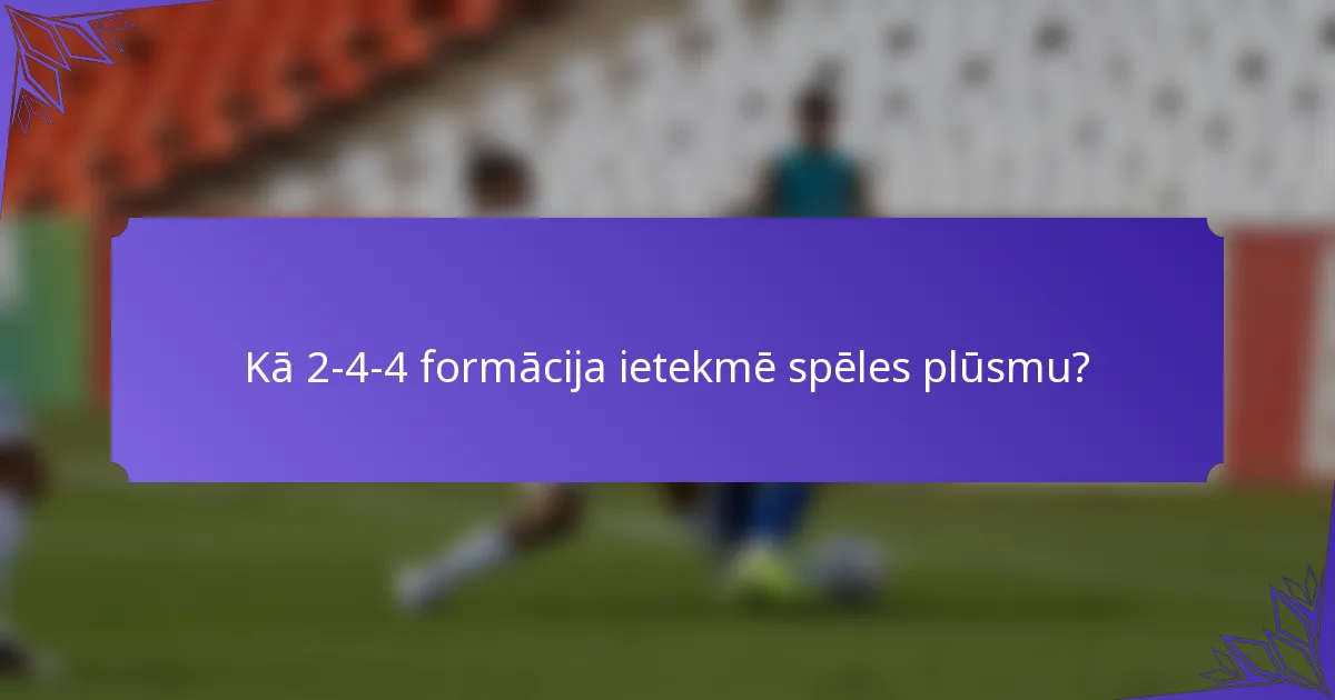 Kā 2-4-4 formācija ietekmē spēles plūsmu?