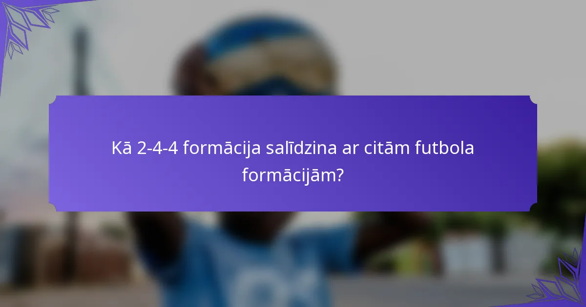 Kā 2-4-4 formācija salīdzina ar citām futbola formācijām?
