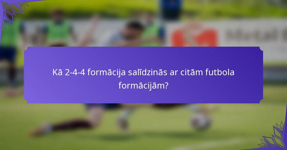 Kā 2-4-4 formācija salīdzinās ar citām futbola formācijām?