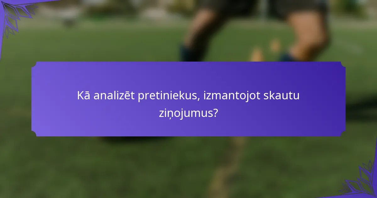 Kā analizēt pretiniekus, izmantojot skautu ziņojumus?