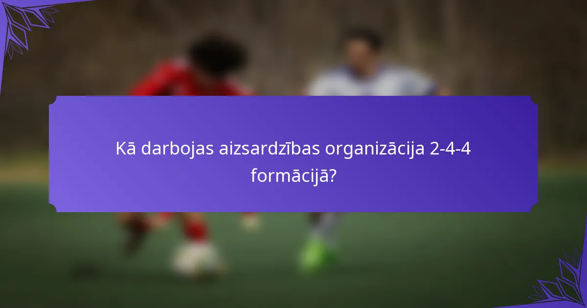 Kā darbojas aizsardzības organizācija 2-4-4 formācijā?