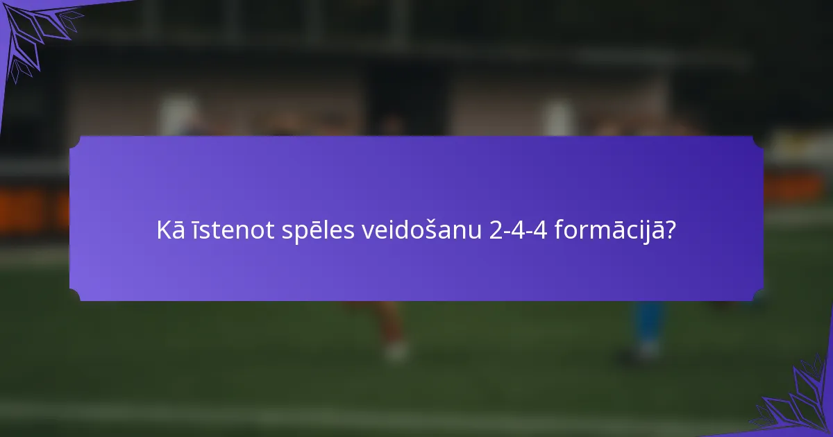 Kā īstenot spēles veidošanu 2-4-4 formācijā?