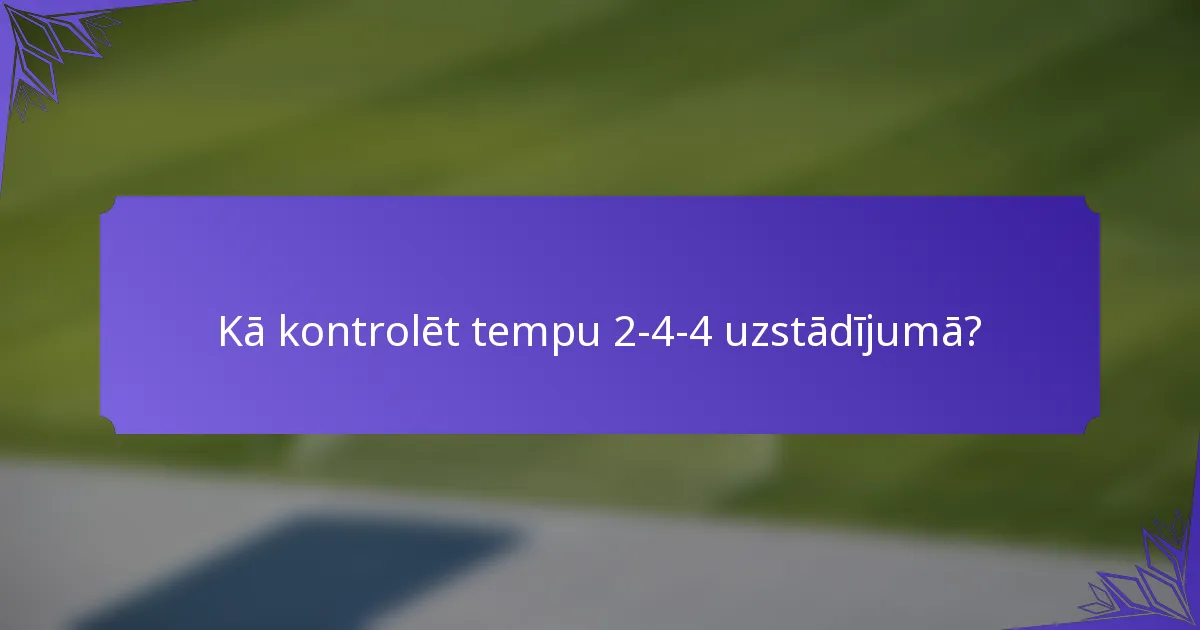 Kā kontrolēt tempu 2-4-4 uzstādījumā?
