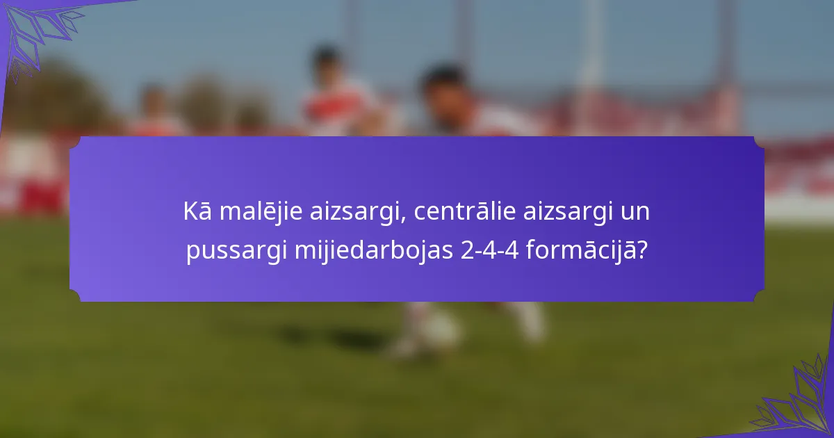 Kā malējie aizsargi, centrālie aizsargi un pussargi mijiedarbojas 2-4-4 formācijā?