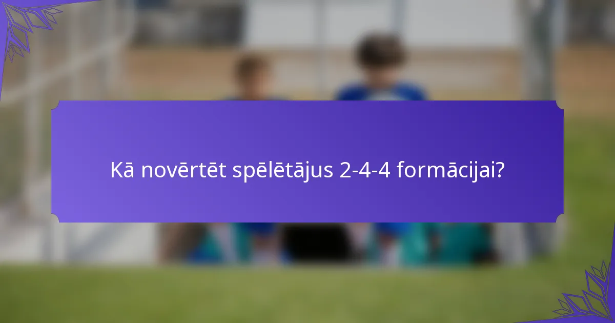 Kā novērtēt spēlētājus 2-4-4 formācijai?