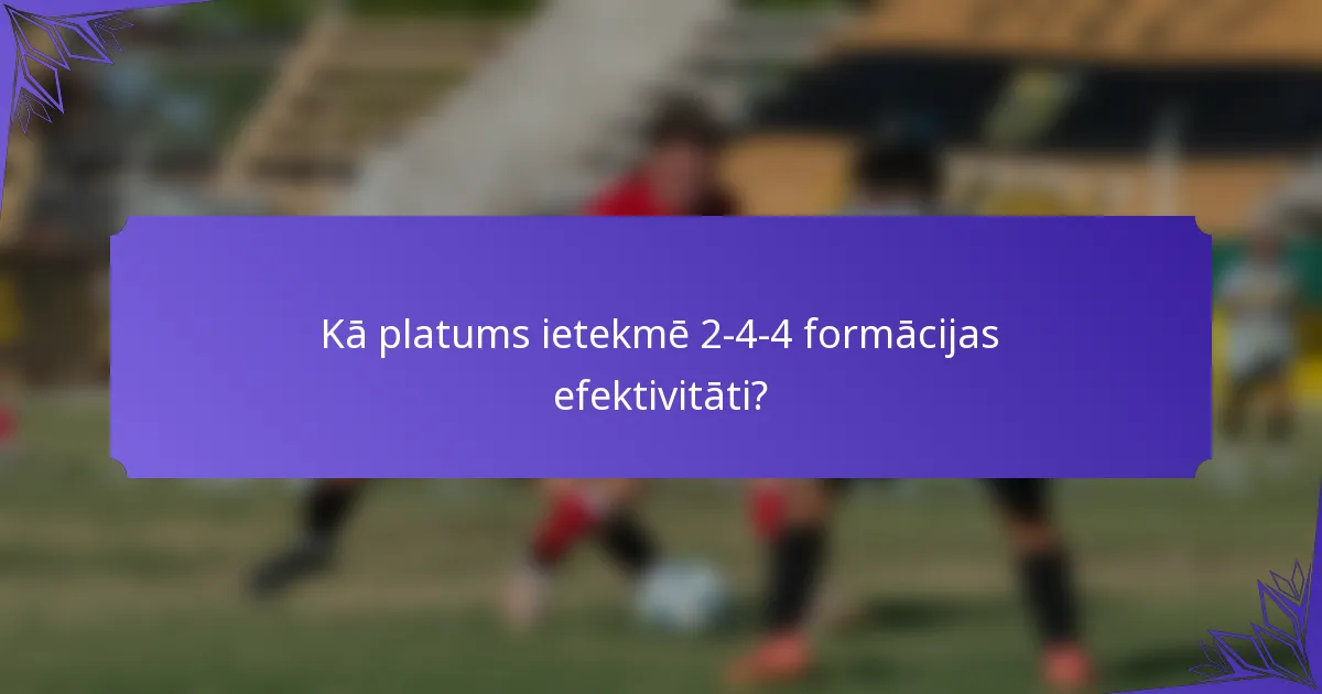 Kā platums ietekmē 2-4-4 formācijas efektivitāti?