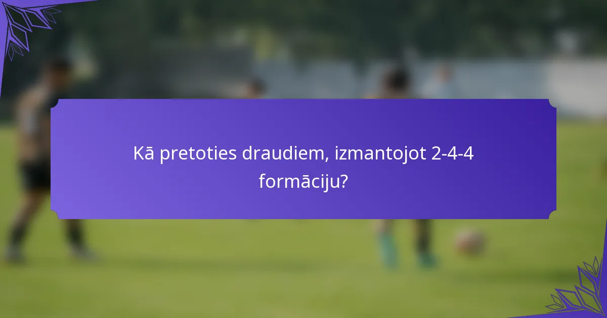 Kā pretoties draudiem, izmantojot 2-4-4 formāciju?