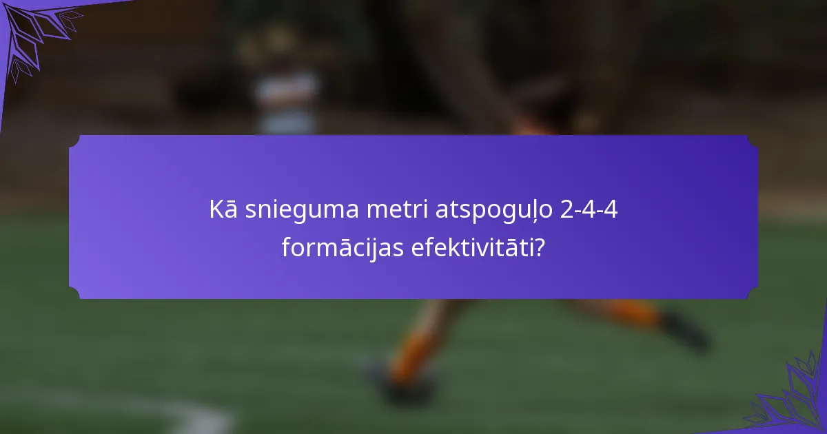 Kā snieguma metri atspoguļo 2-4-4 formācijas efektivitāti?