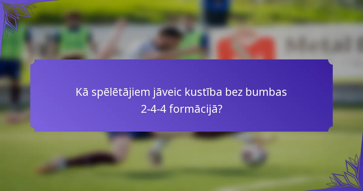Kā spēlētājiem jāveic kustība bez bumbas 2-4-4 formācijā?