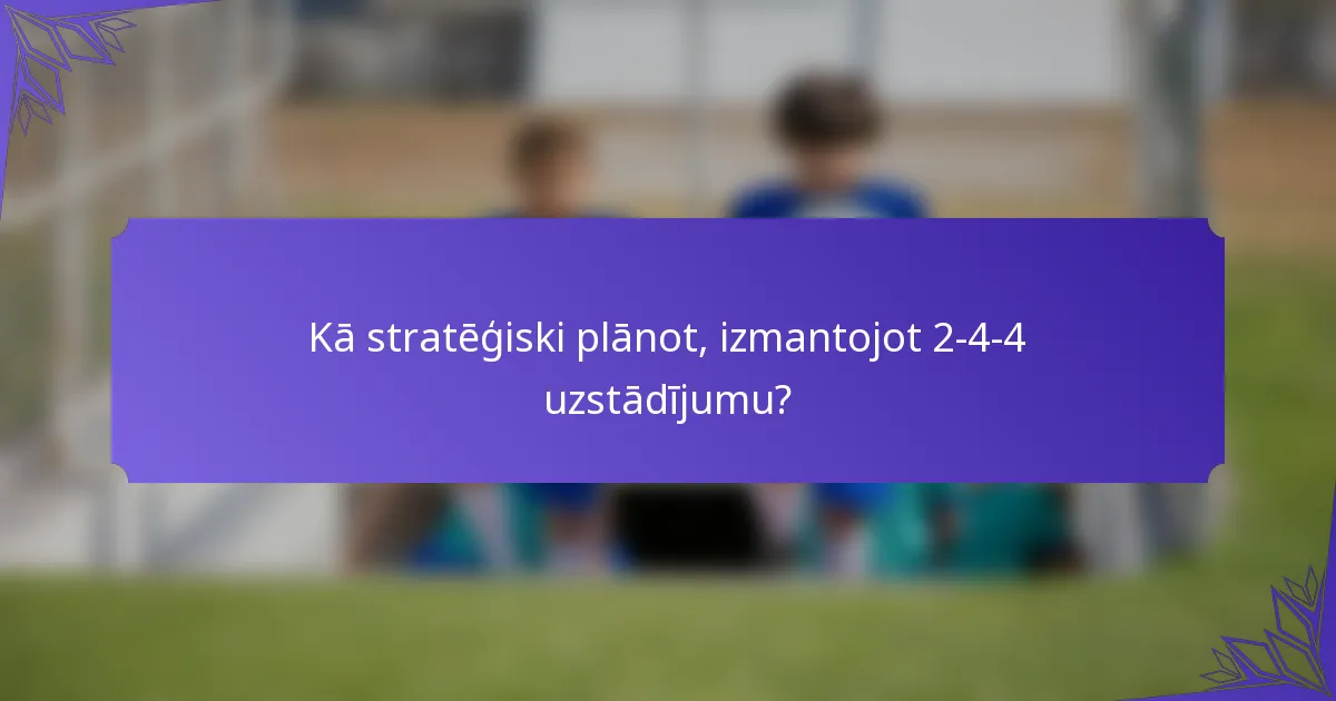 Kā stratēģiski plānot, izmantojot 2-4-4 uzstādījumu?