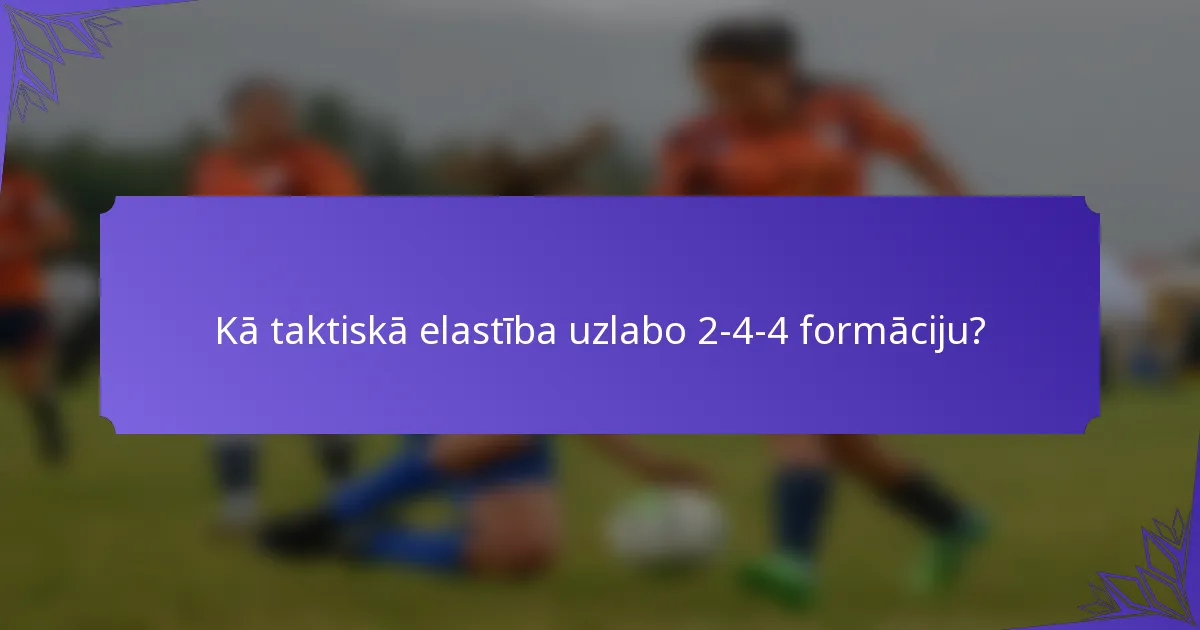 Kā taktiskā elastība uzlabo 2-4-4 formāciju?