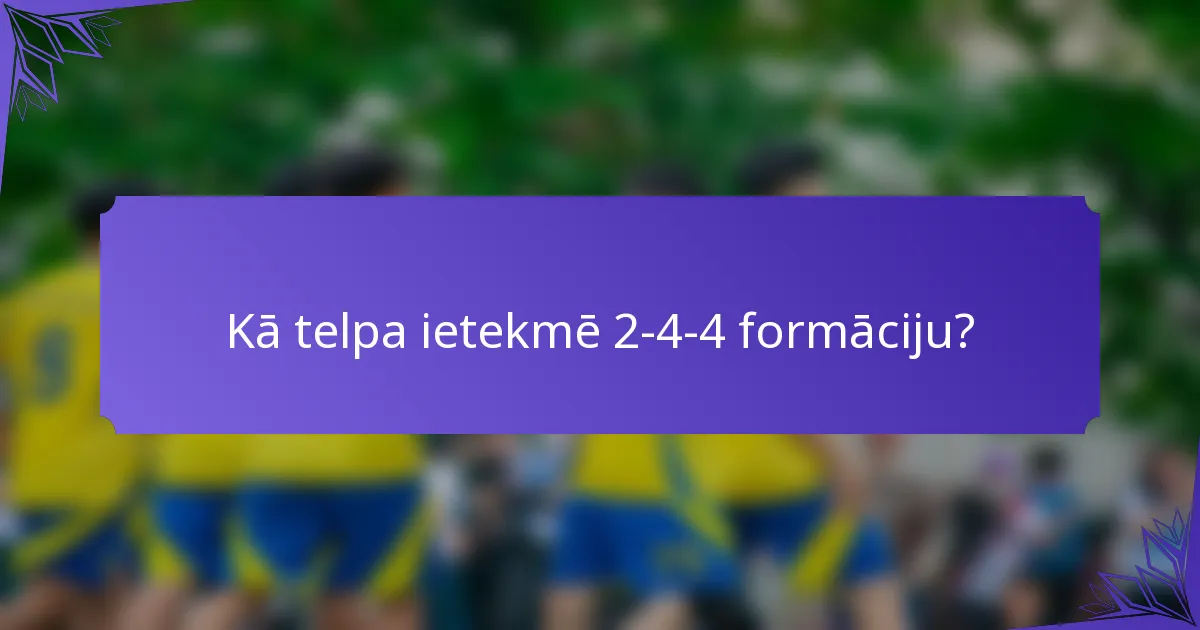 Kā telpa ietekmē 2-4-4 formāciju?