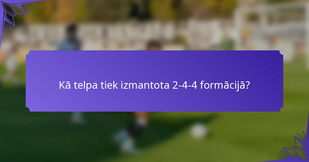 Kā telpa tiek izmantota 2-4-4 formācijā?