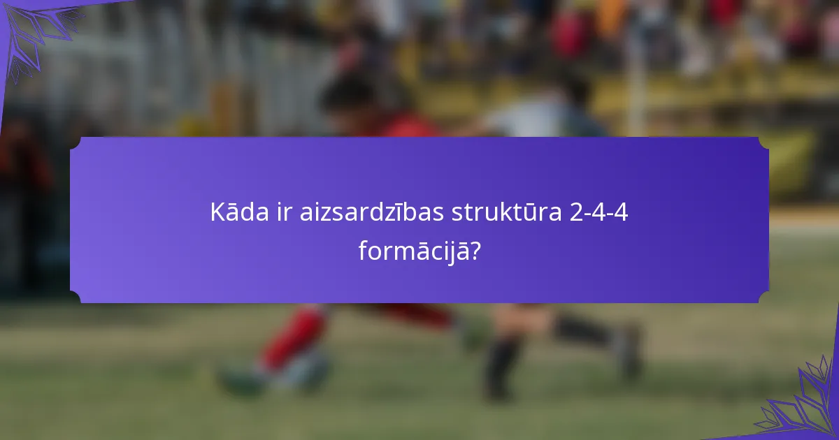 Kāda ir aizsardzības struktūra 2-4-4 formācijā?