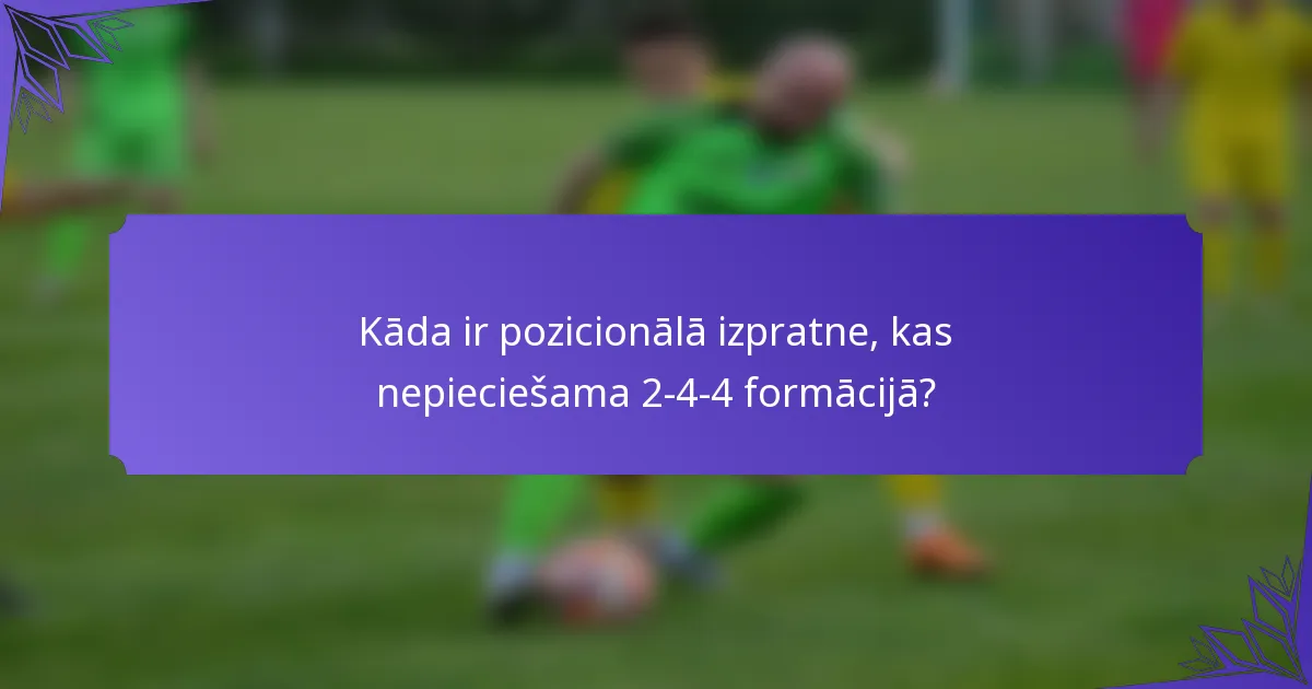 Kāda ir pozicionālā izpratne, kas nepieciešama 2-4-4 formācijā?