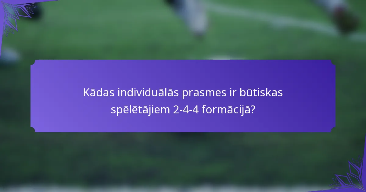 Kādas individuālās prasmes ir būtiskas spēlētājiem 2-4-4 formācijā?