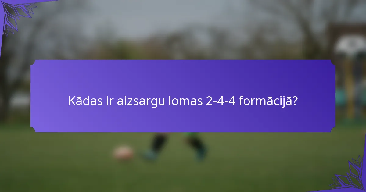 Kādas ir aizsargu lomas 2-4-4 formācijā?