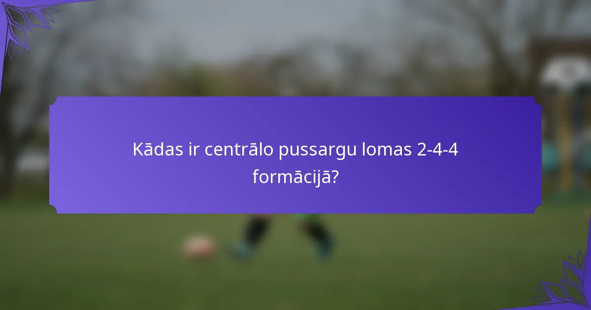 Kādas ir centrālo pussargu lomas 2-4-4 formācijā?