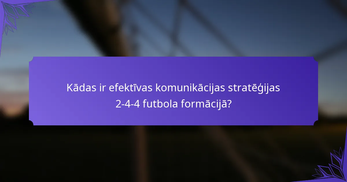 Kādas ir efektīvas komunikācijas stratēģijas 2-4-4 futbola formācijā?