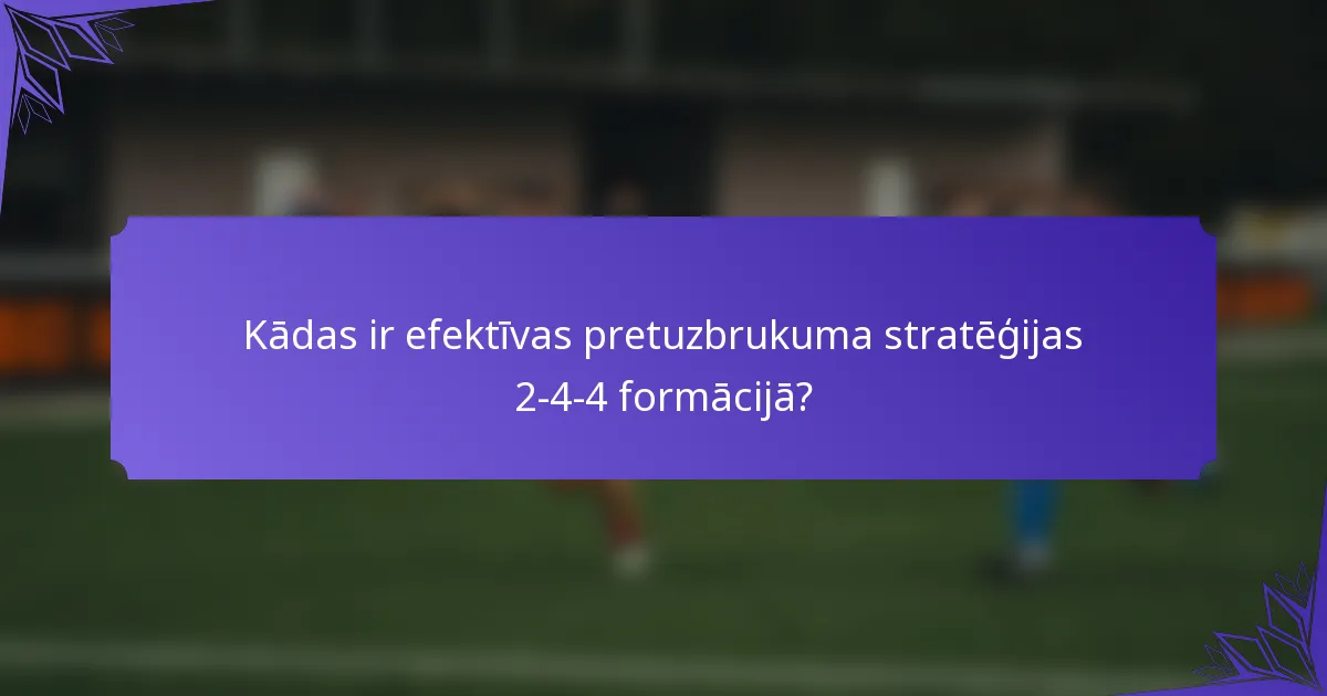 Kādas ir efektīvas pretuzbrukuma stratēģijas 2-4-4 formācijā?