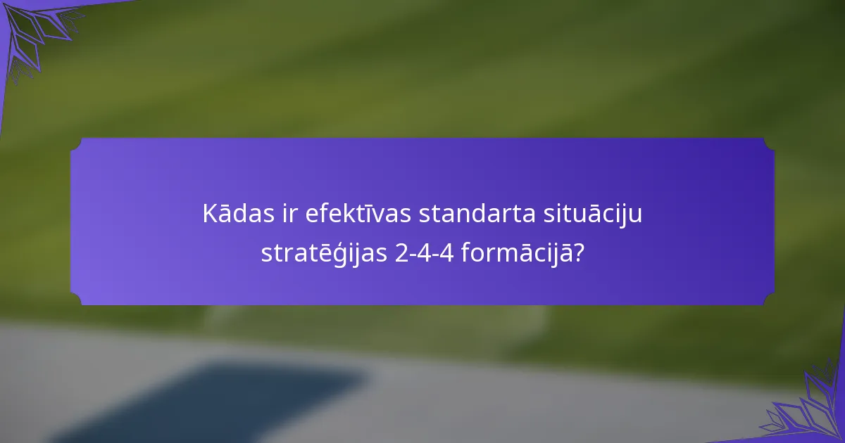 Kādas ir efektīvas standarta situāciju stratēģijas 2-4-4 formācijā?