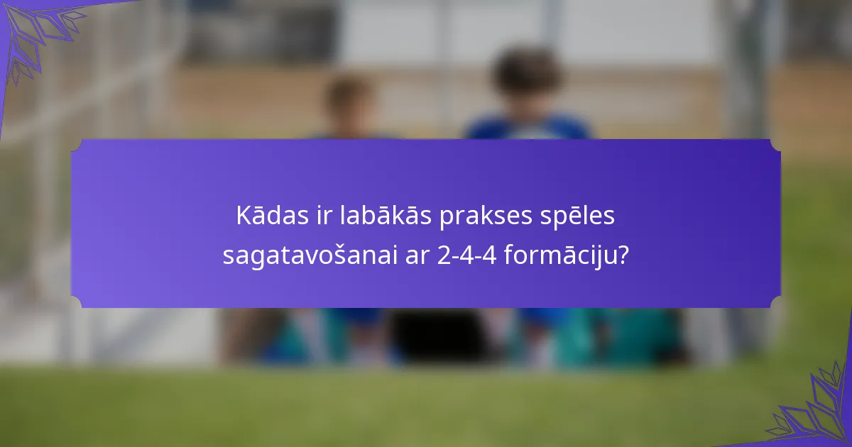 Kādas ir labākās prakses spēles sagatavošanai ar 2-4-4 formāciju?
