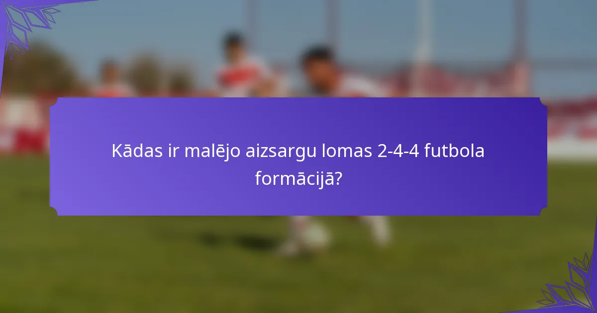 Kādas ir malējo aizsargu lomas 2-4-4 futbola formācijā?