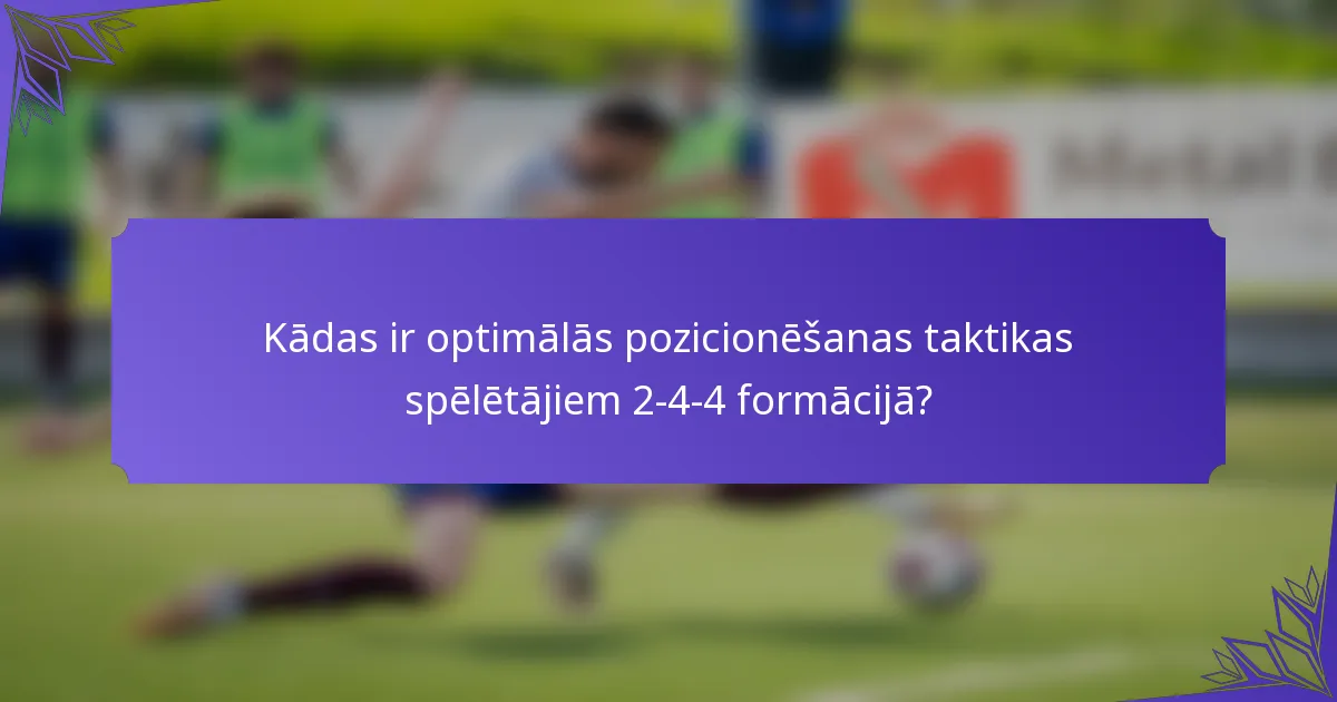 Kādas ir optimālās pozicionēšanas taktikas spēlētājiem 2-4-4 formācijā?