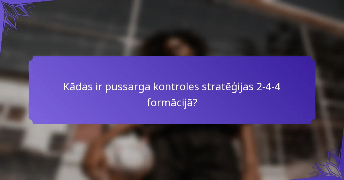 Kādas ir pussarga kontroles stratēģijas 2-4-4 formācijā?