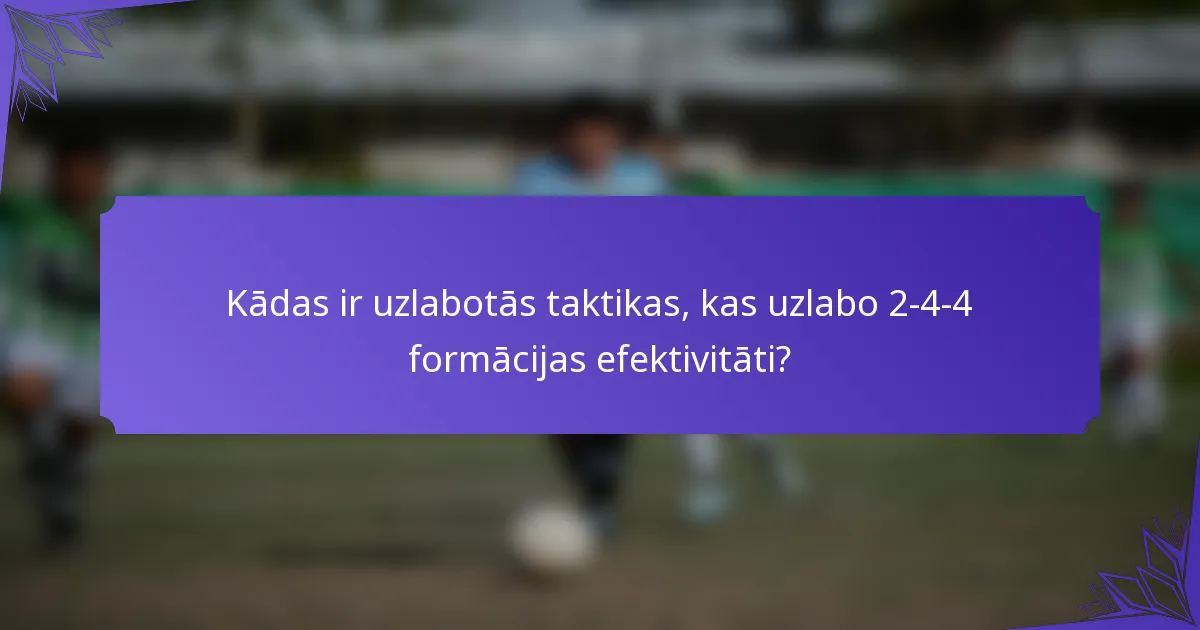 Kādas ir uzlabotās taktikas, kas uzlabo 2-4-4 formācijas efektivitāti?
