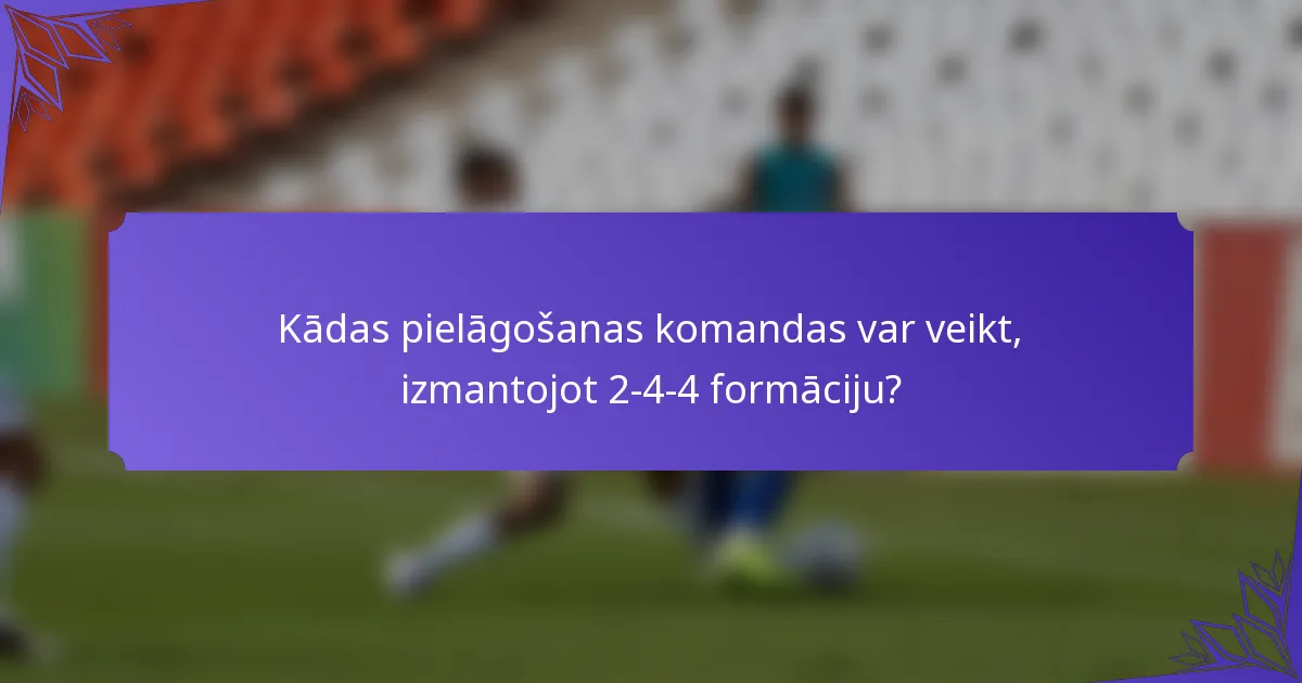 Kādas pielāgošanas komandas var veikt, izmantojot 2-4-4 formāciju?