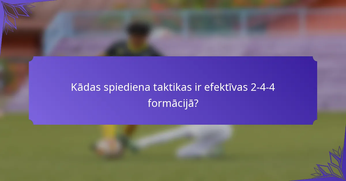 Kādas spiediena taktikas ir efektīvas 2-4-4 formācijā?