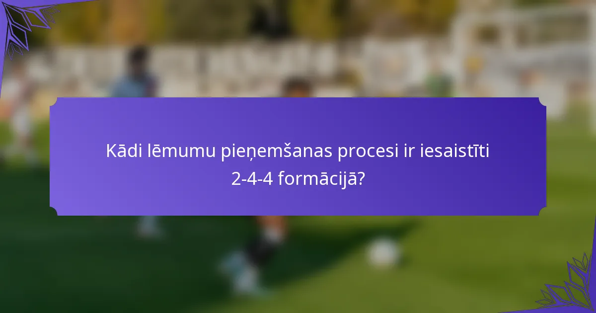 Kādi lēmumu pieņemšanas procesi ir iesaistīti 2-4-4 formācijā?