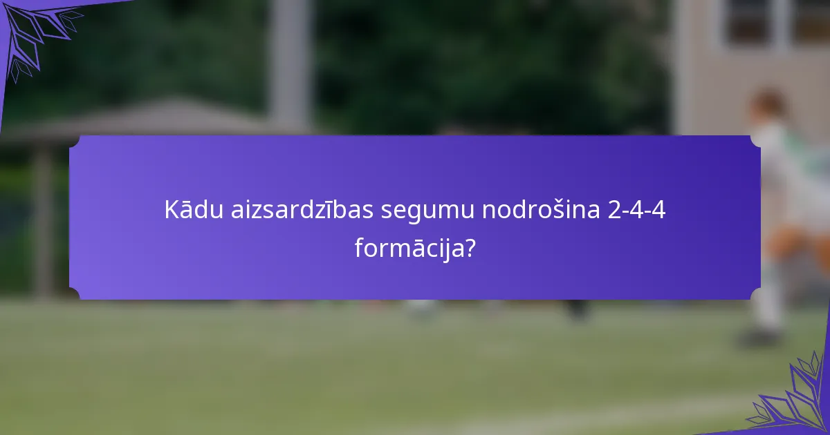 Kādu aizsardzības segumu nodrošina 2-4-4 formācija?